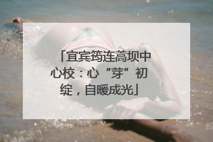 宜宾筠连蒿坝中心校：心“芽”初绽，自暖成光